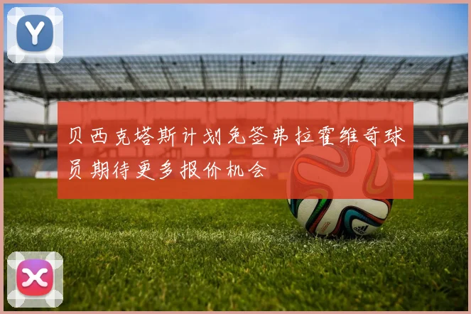 贝西克塔斯计划免签弗拉霍维奇球员期待更多报价机会