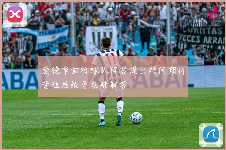 爱德华兹对球队阵容提出疑问期待管理层给予明确解答